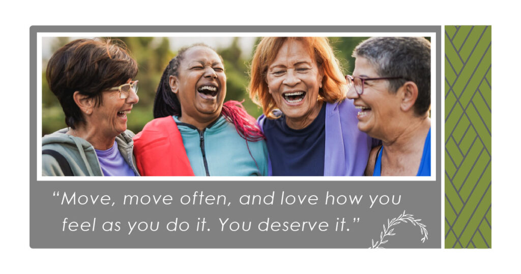 Four older women stand close together outdoors, laughing and smiling joyfully. Below the image is the quote: “Move, move often, and love how you feel as you do it. You deserve it.”.